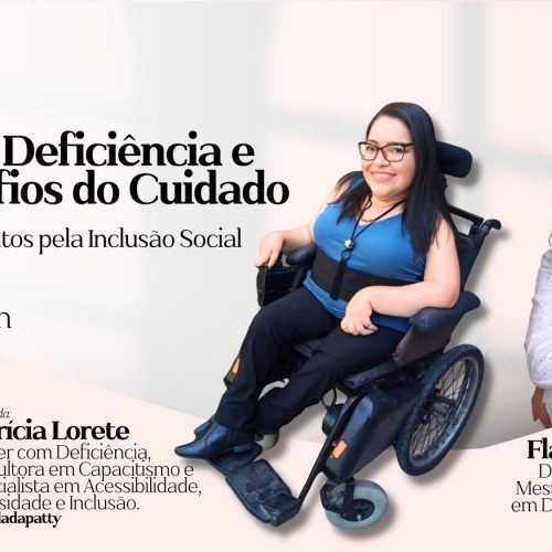 Desafios do Cuidado: Gênero e deficiência em foco com Flávia Albaine e Patrícia Lorete nesta quarta-feira (9)
