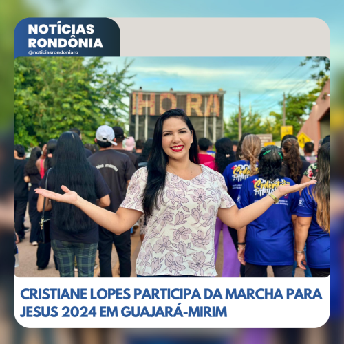 Cristiane Lopes Participa da Marcha para Jesus 2024 em Guajará-Mirim