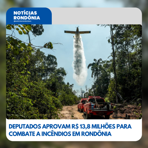 Deputados aprovam R$ 13,8 milhões para combate a incêndios em Rondônia